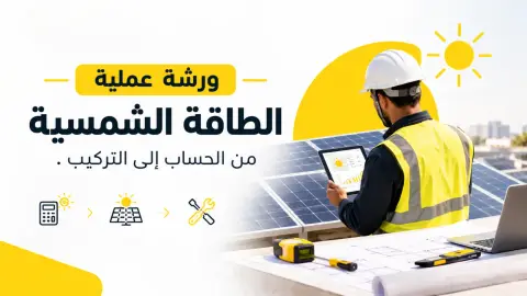 ورشة الطاقة الشمسية المتكاملة مجاناً: من حساب الأحمال إلى التركيب (فيديو + عرض تقديمي)
